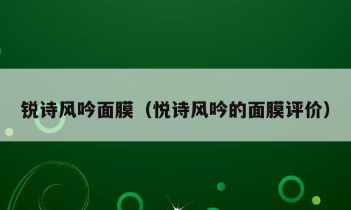 锐诗风吟面膜（悦诗风吟的面膜评价）