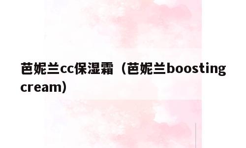 芭妮兰cc保湿霜（芭妮兰boostingcream）