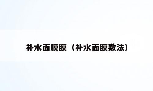 补水面膜膜（补水面膜敷法）