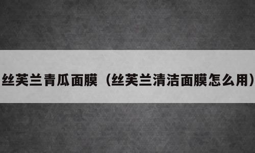 丝芙兰青瓜面膜（丝芙兰清洁面膜怎么用）