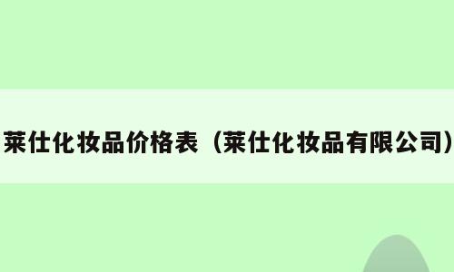 莱仕化妆品价格表（莱仕化妆品有限公司）