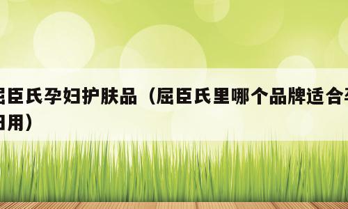 屈臣氏孕妇护肤品（屈臣氏里哪个品牌适合孕妇用）