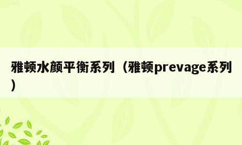 雅顿水颜平衡系列（雅顿prevage系列）