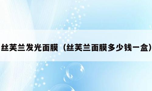 丝芙兰发光面膜（丝芙兰面膜多少钱一盒）
