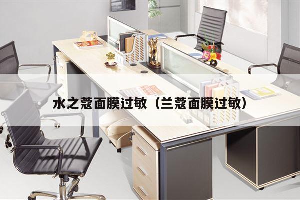 水之蔻面膜过敏（兰蔻面膜过敏）