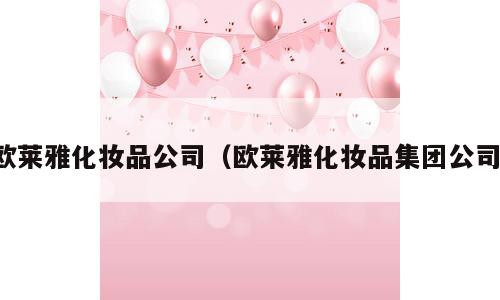 欧莱雅化妆品公司（欧莱雅化妆品集团公司）