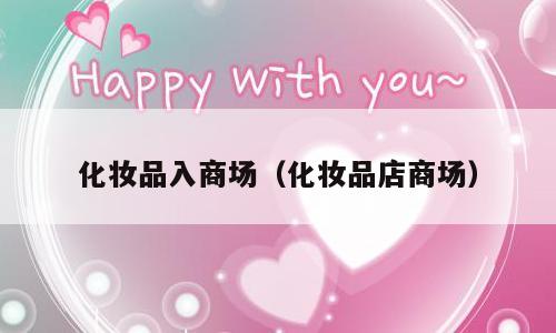 化妆品入商场（化妆品店商场）