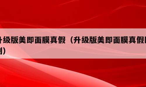 升级版美即面膜真假（升级版美即面膜真假区别）