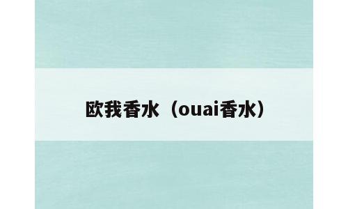 欧我香水（ouai香水）