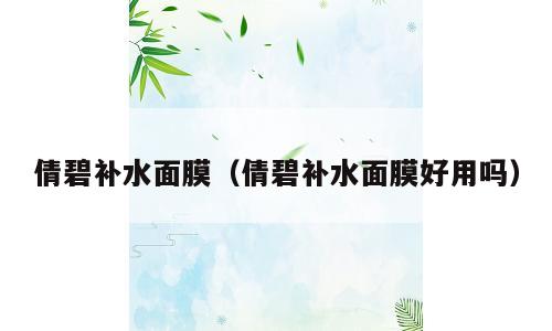 倩碧补水面膜（倩碧补水面膜好用吗）