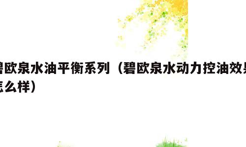 碧欧泉水油平衡系列（碧欧泉水动力控油效果怎么样）