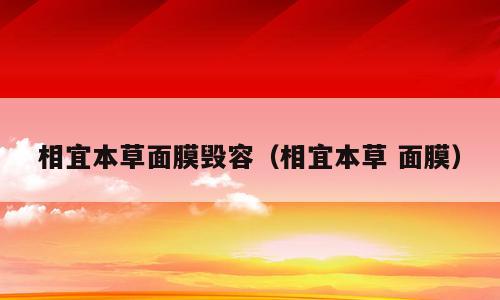 相宜本草面膜毁容（相宜本草 面膜）