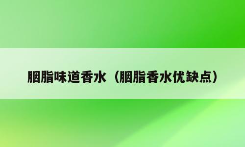 胭脂味道香水（胭脂香水优缺点）
