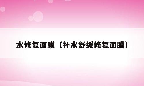水修复面膜（补水舒缓修复面膜）