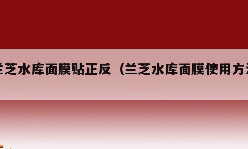 兰芝水库面膜贴正反（兰芝水库面膜使用方法）