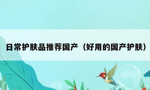 日常护肤品推荐国产（好用的国产护肤）