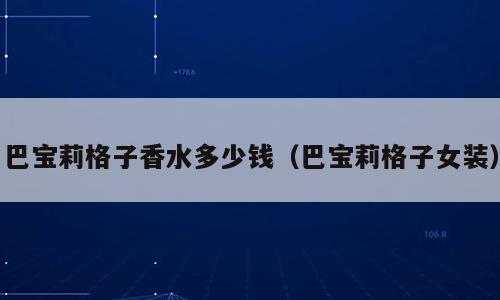巴宝莉格子香水多少钱（巴宝莉格子女装）
