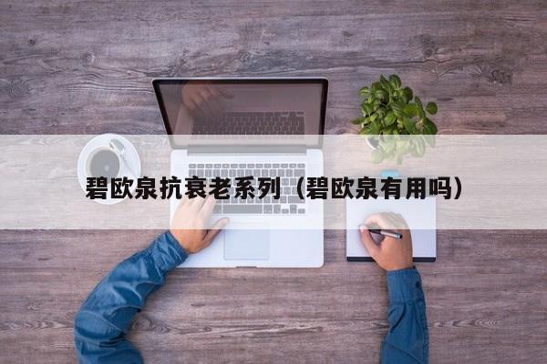 碧欧泉抗衰老系列（碧欧泉有用吗）