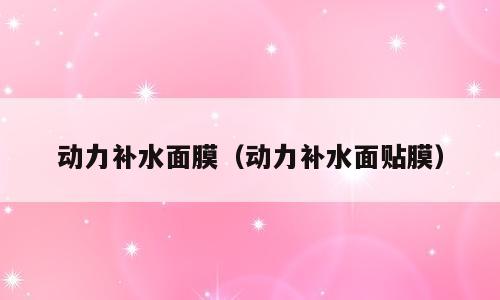 动力补水面膜（动力补水面贴膜）