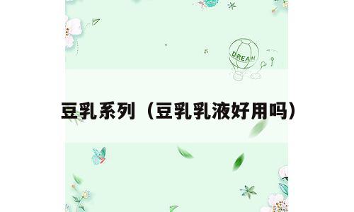 豆乳系列（豆乳乳液好用吗）