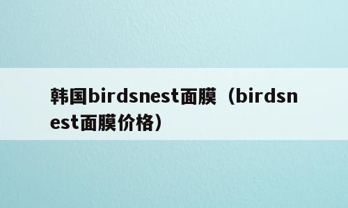 韩国birdsnest面膜（birdsnest面膜价格）