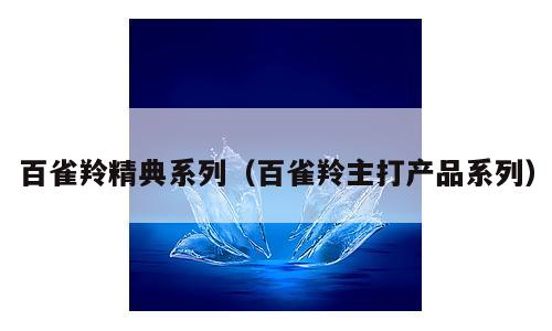 百雀羚精典系列（百雀羚主打产品系列）