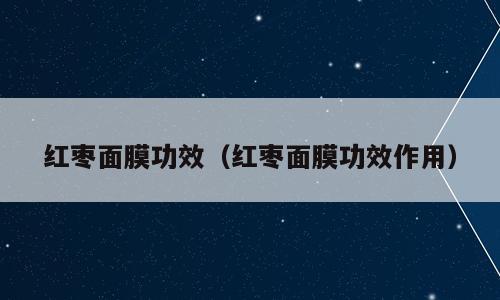 红枣面膜功效（红枣面膜功效作用）
