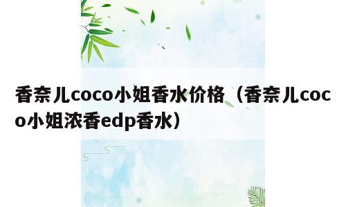 香奈儿coco小姐香水价格（香奈儿coco小姐浓香edp香水）
