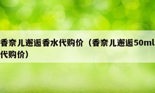 香奈儿邂逅香水代购价（香奈儿邂逅50ml代购价）