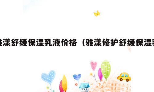 雅漾舒缓保湿乳液价格（雅漾修护舒缓保湿乳）