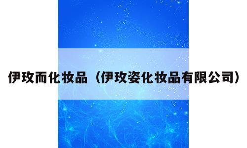 伊玫而化妆品（伊玫姿化妆品有限公司）