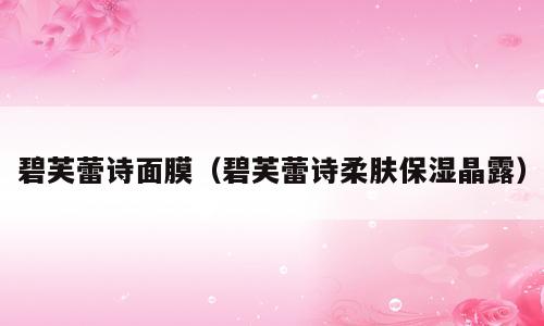 碧芙蕾诗面膜（碧芙蕾诗柔肤保湿晶露）