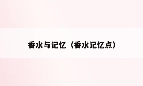 香水与记忆（香水记忆点）