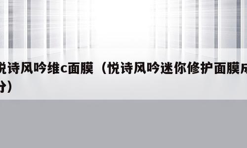 悦诗风吟维c面膜（悦诗风吟迷你修护面膜成分）