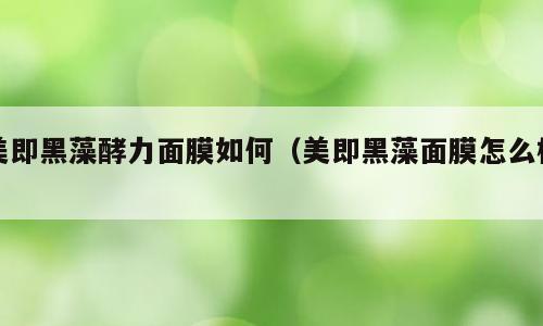 美即黑藻酵力面膜如何（美即黑藻面膜怎么样）