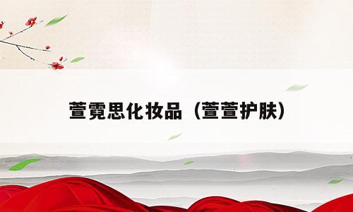萱霓思化妆品（萱萱护肤）