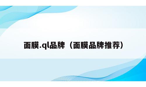 面膜.ql品牌（面膜品牌推荐）