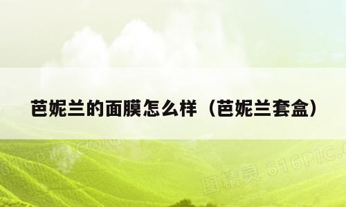 芭妮兰的面膜怎么样（芭妮兰套盒）
