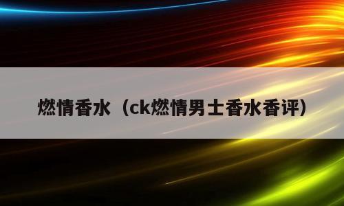 燃情香水（ck燃情男士香水香评）