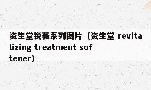 资生堂锐薇系列图片（资生堂 revitalizing treatment softener）
