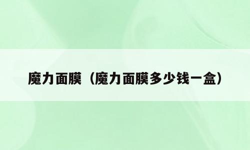 魔力面膜（魔力面膜多少钱一盒）