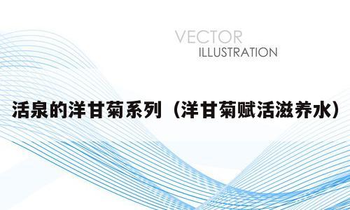 活泉的洋甘菊系列（洋甘菊赋活滋养水）