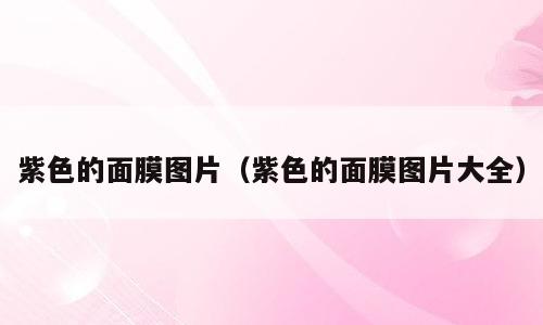 紫色的面膜图片（紫色的面膜图片大全）