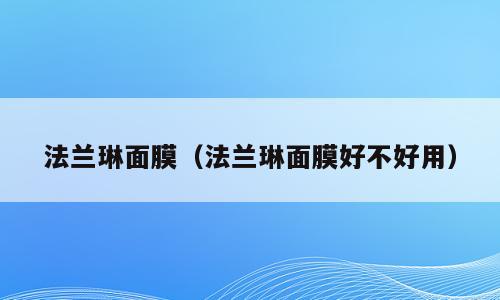 法兰琳面膜（法兰琳面膜好不好用）