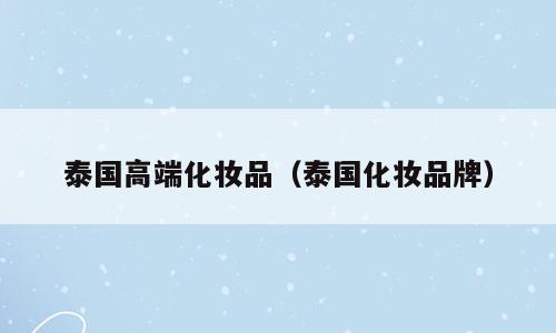 泰国高端化妆品（泰国化妆品牌）
