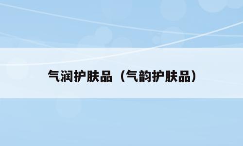 气润护肤品（气韵护肤品）