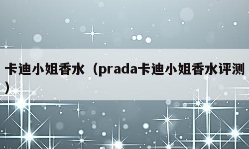 卡迪小姐香水（prada卡迪小姐香水评测）