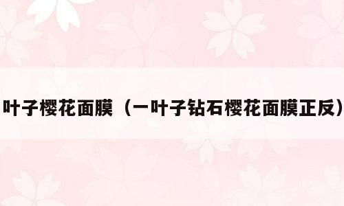 叶子樱花面膜（一叶子钻石樱花面膜正反）