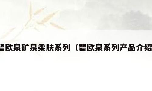 碧欧泉矿泉柔肤系列（碧欧泉系列产品介绍）