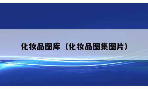 化妆品图库（化妆品图集图片）